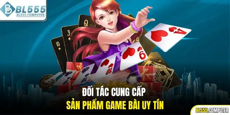 Đối tác cung cấp sản phẩm game bài uy tín