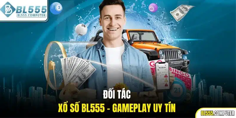 Đối tác xổ số BL555 - Gameplay uy tín