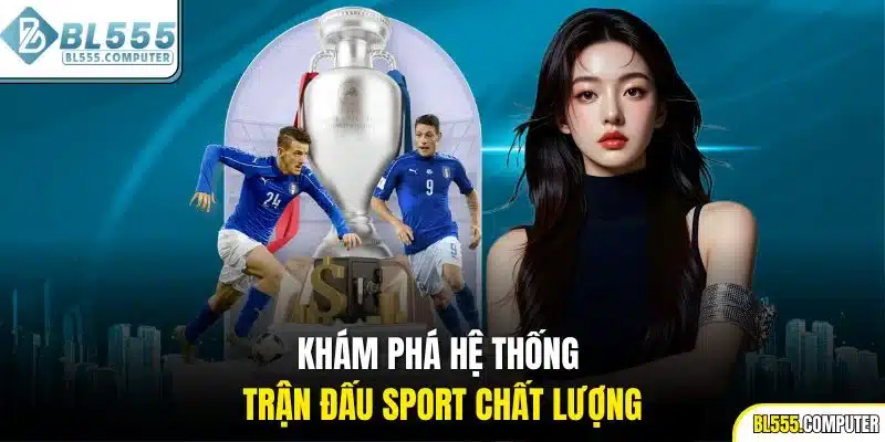 Khám phá hệ thống trận đấu sport chất lượng