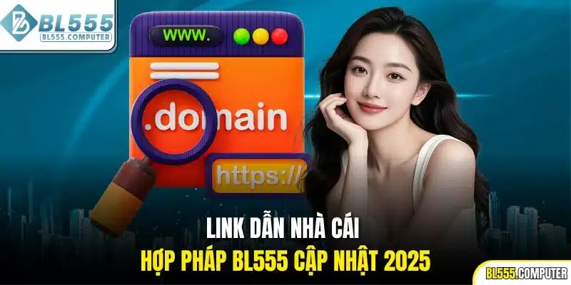 Link dẫn nhà cái hợp pháp BL555 cập nhật 2025