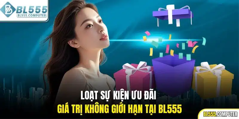 Loạt sự kiện ưu đãi giá trị không giới hạn tại BL555