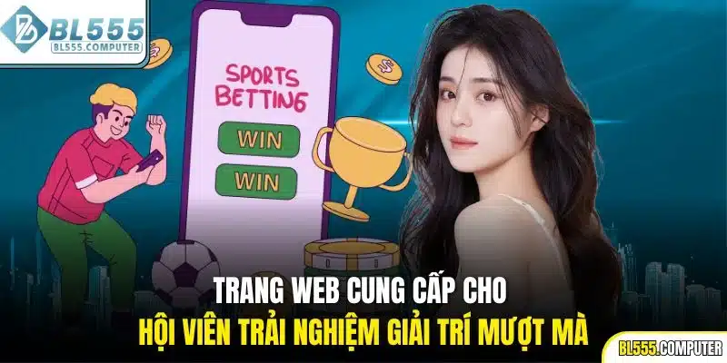Trang web cung cấp cho hội viên trải nghiệm giải trí mượt mà